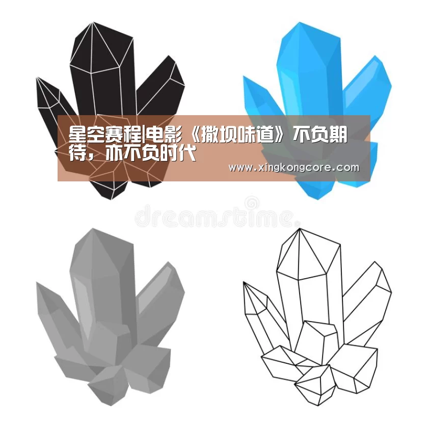 星空赛程|电影《撒坝味道》不负期待,亦不负时代(图1) 星空官网